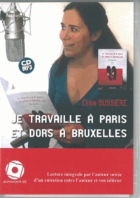 Elise Bussière - Je travaille à Paris et dors à Bruxelles. 1 CD audio MP3