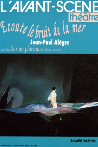 Jean-Paul Alègre - L'Avant-scène théâtre N° 880, 15 décembre : Ecoute le bruit de la mer suivi de Sur un plateau.