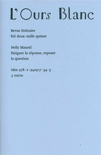 Nelly Maurel - L'Ours Blanc N° 8, Eté 2015 : Fatiguer la réponse, reposer la question.