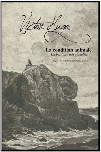 Victor Hugo - La condition animale - Un bestiaire très singulier. 1 CD audio