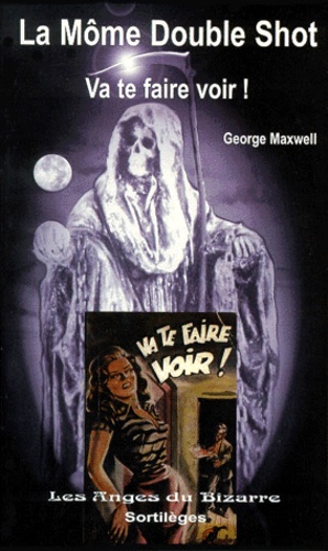 George Maxwell - La môme Double Shot  : Va te faire voir !.
