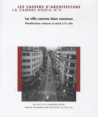 Ilaria Boniburini et Judith Le Maire - Les Cahiers de La Cambre - Architecture N° 9 : La ville comme bien commun - Planification urbaine et droit à la ville.
