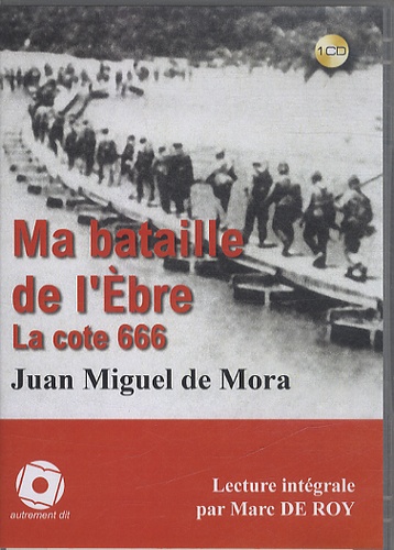 Juan Miguel de Mora - Ma bataille de l'Ebre - La cote 666. 1 CD audio