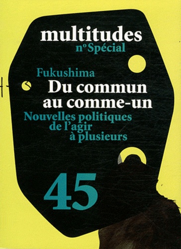 Yves Citton et Yann Moulier Boutang - Multitudes N° 45 : Fukushima : du commun au comme-un - Nouvelles politiques de l'agir à plusieurs.