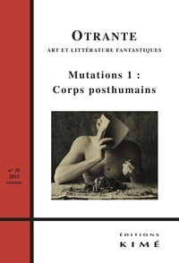 Jean-François Chassay et Hélène Machinal - Otrante N° 38, Automne 2015 : Mutations - Tome 1, Corps posthumains.