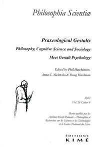 Phil Hutchinson et Anna C. Zielinska - Philosophia Scientiae Volume 26 N° 3/2022 : Praxeological Gestalts - Philosophy, Cognitive Science and Sociology Meet Gestalt Psychology.