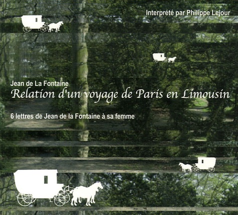 Jean de La Fontaine - Relation d'un voyage de Paris en Limousin - 6 lettres de Jean de la Fontaine à sa femme. 1 CD audio