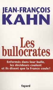 Jean-François Kahn - Les bullocrates - Enfermés dans leur bulle, les décideurs coulent et ils disent que la France coule !.