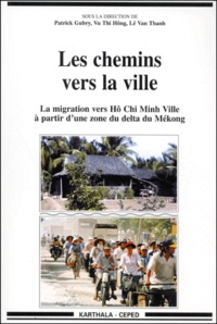 Patrick Gubry - Les Chemins Vers La Ville. La Migration Vers Ho Chi Minh Ville A Partir D'Une Zone Du Delta Du Mekong.