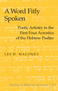 Les d. Maloney - A Word Fitly Spoken - Poetic Artistry in the First Four Acrostics of the Hebrew Psalter.