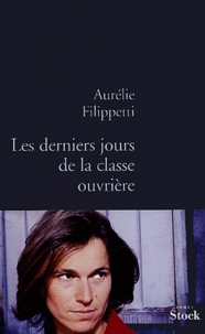 Aurélie Filippetti - Les derniers jours de la classe ouvrière.