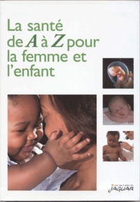  Les Editions du Jaguar - La santé de A à Z pour la femme et l'enfant.