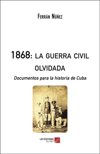 Ferrán Núñez - 1868: la guerra civil olvidada - Documentos para la historia de Cuba.