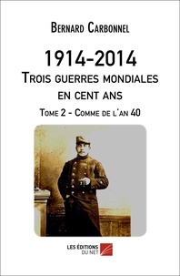 Bernard Carbonnel - 1914-2014 - Trois guerres mondiales en 100 ans - Tome 2, Comme de l'an 40.