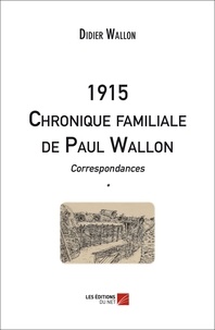 Wallon Didier - 1915 Chronique familiale de Paul Wallon - Correspondances *.