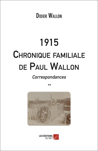 Didier Wallon - 1915 Chronique familiale de Paul Wallon - Correspondances **.