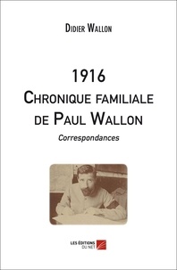 Wallon Didier - 1916 - Chronique familiale de Paul Wallon - Correspondances.