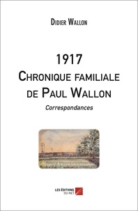 Wallon Didier - 1917 - Chronique familiale de Paul Wallon - Correspondances.