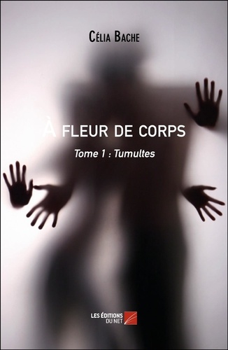 Celia Bache - À fleur de corps - Tome 1 : Tumultes.