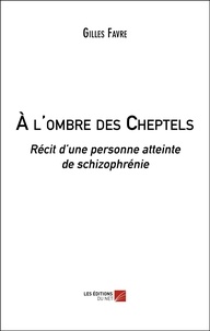 Gilles Favre - A l'ombre des cheptels - Récit d'une personne atteinte de schizophrénie.