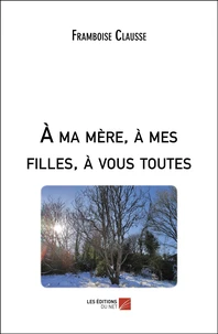 A ma mère, à mes filles, à vous toutes