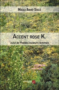 Magali André-Soulié - Accent Rose K. - Suivi de Poètes couleurs femmes.