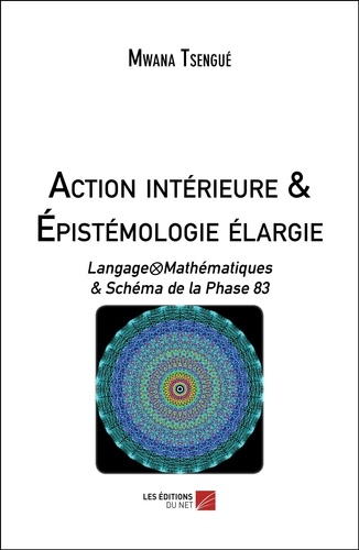 Mwana Tsengue - Action intérieure & Épistémologie élargie - Langage?Mathématiques &amp; Schéma de la Phase 83.