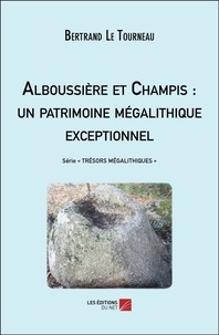 Bertrand Le Tourneau - Alboussière et Champis : un patrimoine mégalithique exceptionnel.