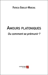 Patricia Gobillot-marchal - Amours platoniques - Ou comment se prémunir ?.
