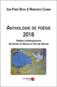 Jean-Pierre Béchu et Marguerite Chamon - Anthologie de poésie 2018 - Poètes contemporains de Seine-et-Marne et Val-de-Marne.
