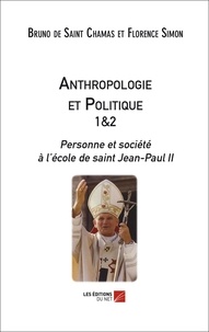 Bruno de Saint Chamas et Florence Simon - Anthropologie et Politique - Tomes 1 et 2, Personne et société à l'école de saint Jean-Paul II.