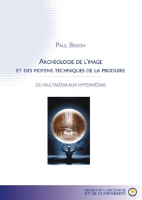 Paul Bisson - Archéologie de limage et des moyens techniques de la produire.