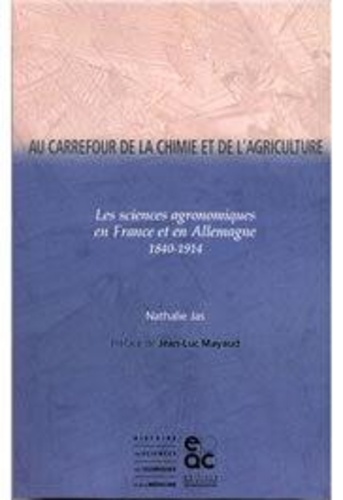 Nathalie Jas - Au carrefour de la chimie et de l'agriculture. - Les sciences agronomiques en France et en Allemagne 1840-1914.