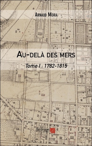 Arnaud Mora - Au-delà des mers - Tome I : 1782-1815.