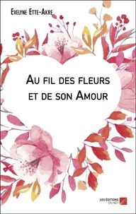 Evelyne Ette-Akre - Au fil des fleurs et de son Amour.