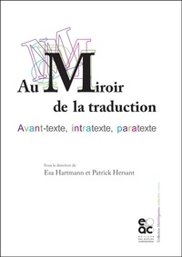 Esa Christine Hartmann et Patrick Hersant - Au miroir de la traduction - Avant-texte, intratexte, paratexte.