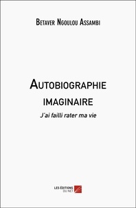 Assambi Betaver Ngoulou - Autobiographie imaginaire - J’ai failli rater ma vie.