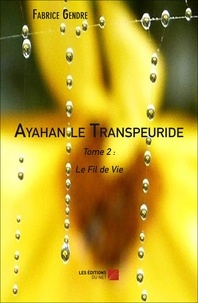 Fabrice Gendre - Ayahan le Transpeuride - Tome 2 : Le Fil de Vie - Tome 2 : Le Fil de Vie.