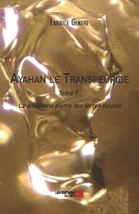 Fabrice Gendre - Ayahan le Transpeuride - Tome 1 : La douzième pierre des terres hautes.