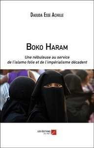 Achille daouda Esse - Boko Haram - Une nébuleuse au service de l’islamo folie et de l’impérialisme décadent.