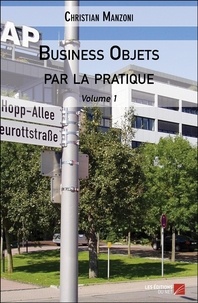 Christian Manzoni - Business Objets par la pratique - Volume 1.
