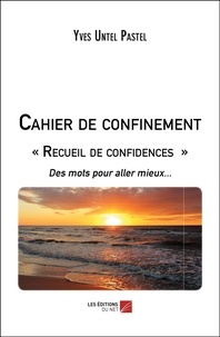 Yves Untel-Pastel - Cahier de confinement - "Recueil de confidences" Des mots pour aller mieux....