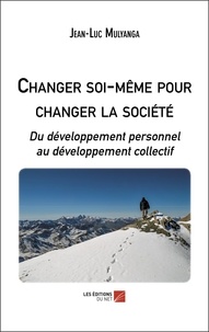 Jean-Luc Mulyanga - Changer soi-même pour changer la société - Du développement personnel au développement collectif.