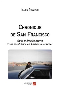 Nadia Goralski - Chronique de San Francisco - Ou la mémoire courte d’une institutrice en Amérique – Tome 1.