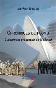 Jean-Pierre Bertalmio - Chroniques de plomb - Glissement progressif de la réalité.