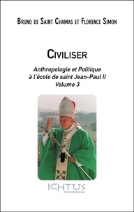 Saint chamas bruno De et Florence Simon - Civiliser - Anthropologie et Politique à l’école de saint Jean-Paul II - Volume 3.