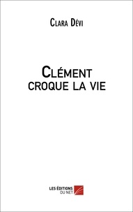 Clara Dévi - Clément croque la vie.