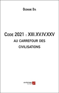 Ousmane Dia - Code 2021 : XIII.XV.IV.XXV au carrefour des civilisations.