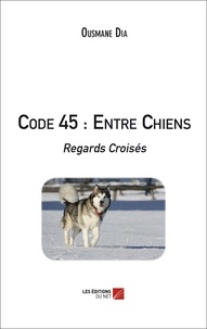 Ousmane Dia - Code 45 : Entre Chiens - Regards Croisés.