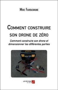 Mike Fahrasmane - Comment construire son drone de zéro - Comment construire son drone et dimensionner les différentes parties.